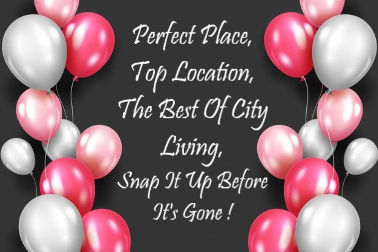 Perfect Place, Top Location, The Best Of City Living, Snap It Up Before It’s Gone !